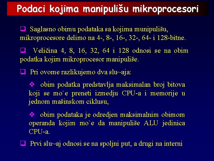 Podaci kojima manipulišu mikroprocesori q Saglasno obimu podataka sa kojima munipulišu, mikroprocesore delimo na