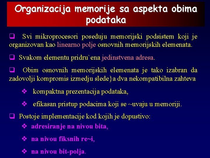 Organizacija memorije sa aspekta obima podataka q Svi mikroprocesori poseduju memorijski podsistem koji je