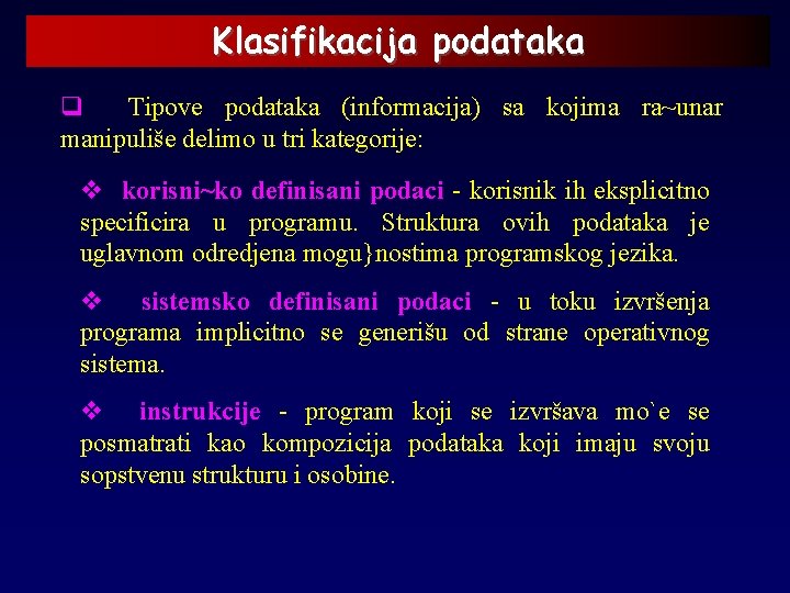 Klasifikacija podataka q Tipove podataka (informacija) sa kojima ra~unar manipuliše delimo u tri kategorije: