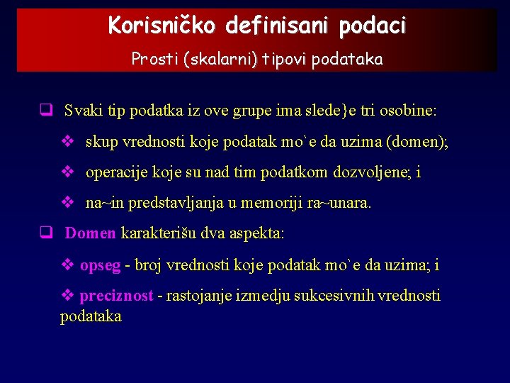 Korisničko definisani podaci Prosti (skalarni) tipovi podataka q Svaki tip podatka iz ove grupe