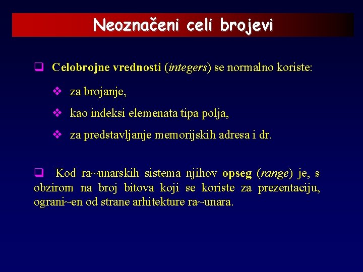 Neoznačeni celi brojevi q Celobrojne vrednosti (integers) se normalno koriste: v za brojanje, v