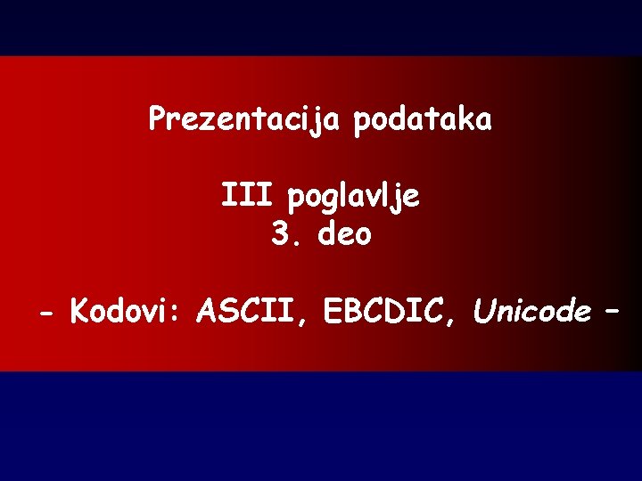 Prezentacija podataka III poglavlje 3. deo - Kodovi: ASCII, EBCDIC, Unicode – 