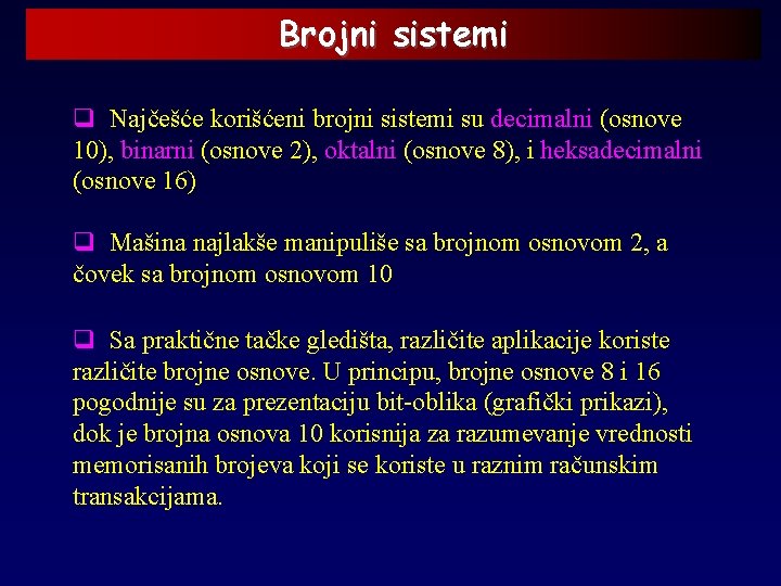 Brojni sistemi q Najčešće korišćeni brojni sistemi su decimalni (osnove 10), binarni (osnove 2),