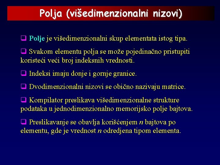 Polja (višedimenzionalni nizovi) q Polje je višedimenzionalni skup elementata istog tipa. q Svakom elementu