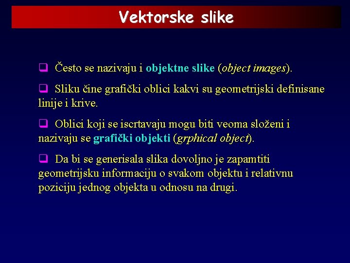 Vektorske slike q Često se nazivaju i objektne slike (object images). q Sliku čine