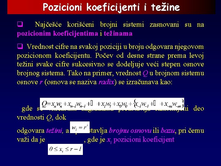 Pozicioni koeficijenti i težine q Najčešće korišćeni brojni sistemi zasnovani su na pozicionim koeficijentima