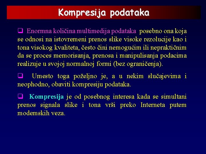 Kompresija podataka q Enormna količina multimedija podataka, posebno ona koja se odnosi na istovremeni