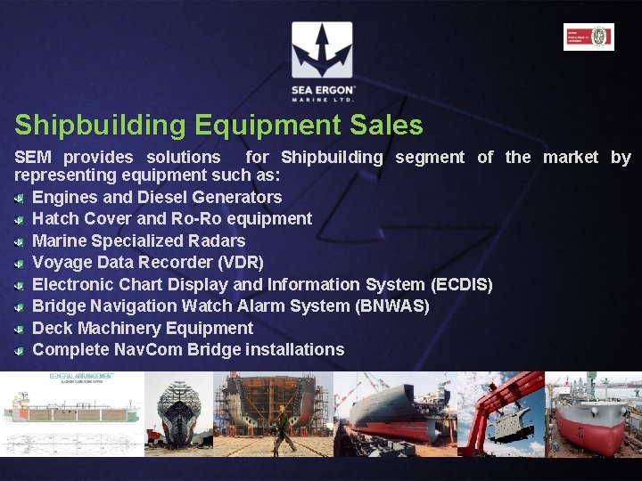 Shipbuilding Equipment Sales SEM provides solutions for Shipbuilding segment of the market by representing Shipbuilding Equipment Sales SEM provides solutions for Shipbuilding segment of the market by representing