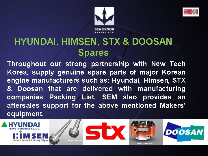 HYUNDAI, HIMSEN, STX & DOOSAN Spares Throughout our strong partnership with New Tech Korea, HYUNDAI, HIMSEN, STX & DOOSAN Spares Throughout our strong partnership with New Tech Korea,