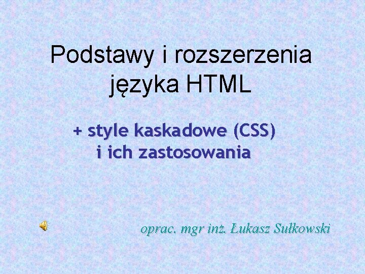 Podstawy i rozszerzenia języka HTML + style kaskadowe (CSS) i ich zastosowania oprac. mgr