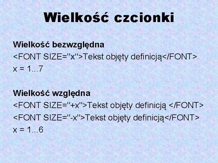 Wielkość czcionki Wielkość bezwzględna <FONT SIZE="x">Tekst objęty definicją</FONT> x = 1. . . 7