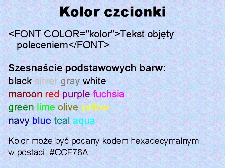 Kolor czcionki <FONT COLOR="kolor">Tekst objęty poleceniem</FONT> Szesnaście podstawowych barw: black silver gray white maroon