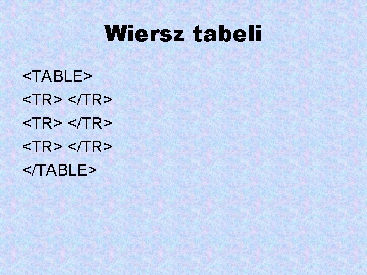 Wiersz tabeli <TABLE> <TR> </TR> <TR> </TABLE> 