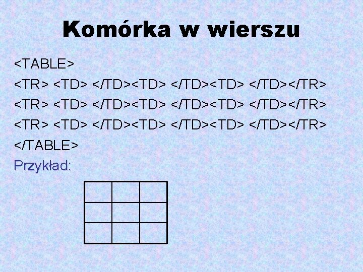 Komórka w wierszu <TABLE> <TR> <TD> </TD><TD> </TD></TR> <TR> <TD> </TD><TD> </TD></TR> </TABLE> Przykład: