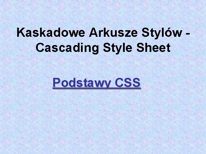 Kaskadowe Arkusze Stylów Cascading Style Sheet Podstawy CSS 