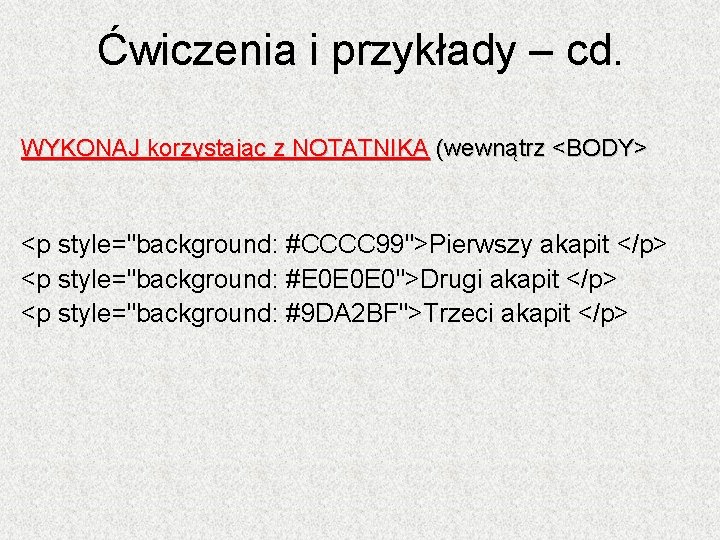 Ćwiczenia i przykłady – cd. WYKONAJ korzystając z NOTATNIKA (wewnątrz <BODY> <p style="background: #CCCC