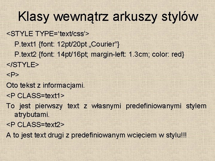 Klasy wewnątrz arkuszy stylów <STYLE TYPE=‘text/css’> P. text 1 {font: 12 pt/20 pt „Courier”}