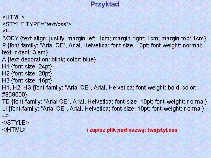 Przykład: <HTML> <STYLE TYPE="text/css"> <!— BODY {text-align: justify; margin-left: 1 cm; margin-right: 1 cm;