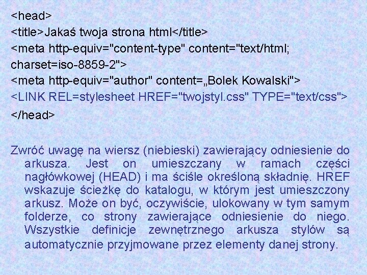 <head> <title>Jakaś twoja strona html</title> <meta http-equiv="content-type" content="text/html; charset=iso-8859 -2"> <meta http-equiv="author" content=„Bolek Kowalski">