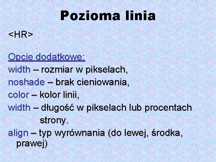 Pozioma linia <HR> Opcje dodatkowe: width – rozmiar w pikselach, noshade – brak cieniowania,