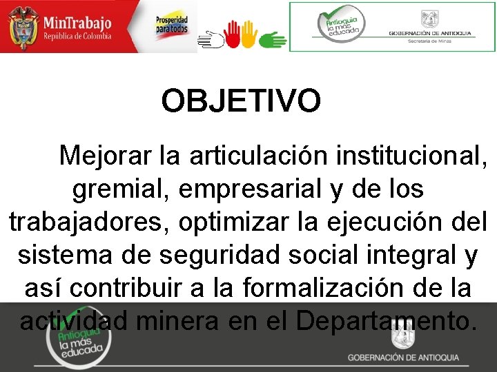 OBJETIVO Mejorar la articulación institucional, gremial, empresarial y de los trabajadores, optimizar la ejecución