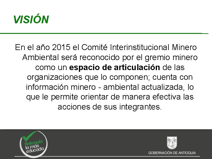 VISIÓN En el año 2015 el Comité Interinstitucional Minero Ambiental será reconocido por el