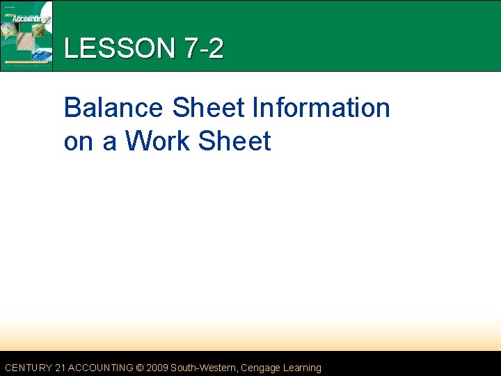 LESSON 7 -2 Balance Sheet Information on a Work Sheet CENTURY 21 ACCOUNTING ©