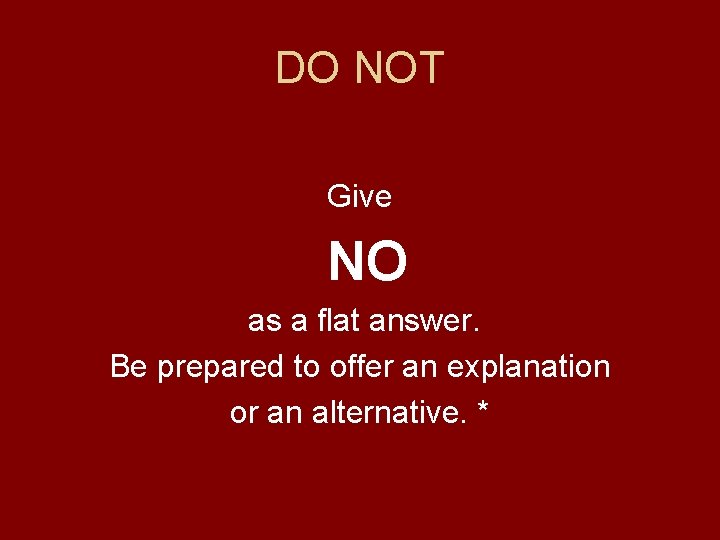 DO NOT Give NO as a flat answer. Be prepared to offer an explanation