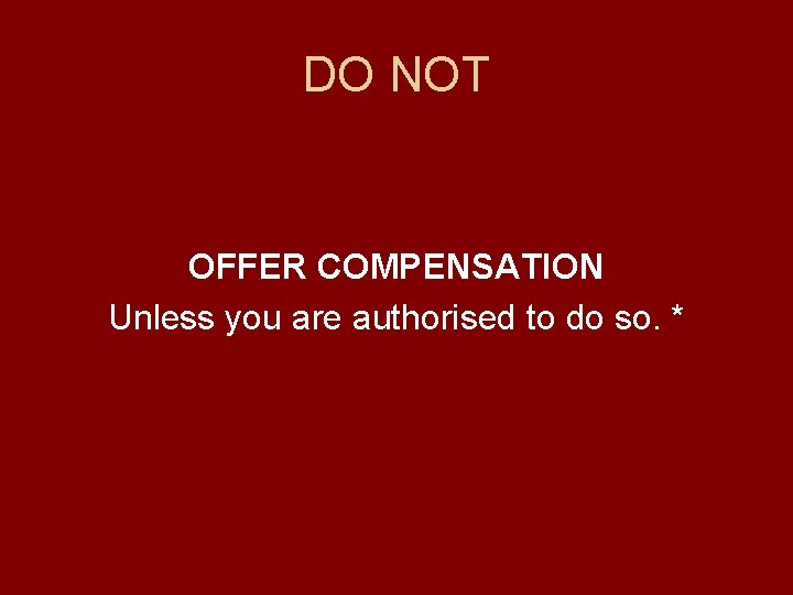 DO NOT OFFER COMPENSATION Unless you are authorised to do so. * 