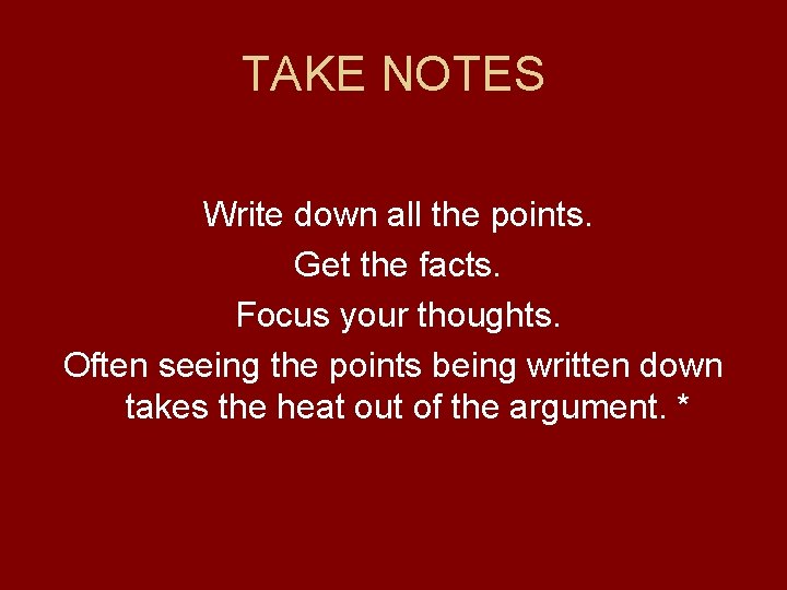 TAKE NOTES Write down all the points. Get the facts. Focus your thoughts. Often