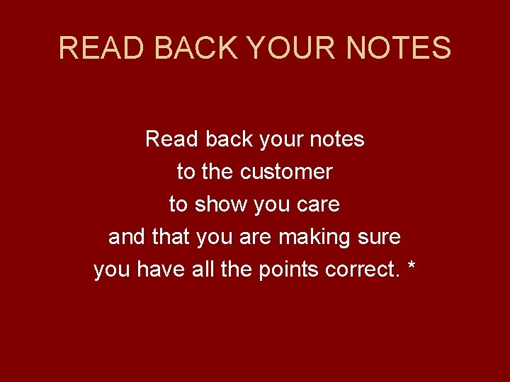 READ BACK YOUR NOTES Read back your notes to the customer to show you