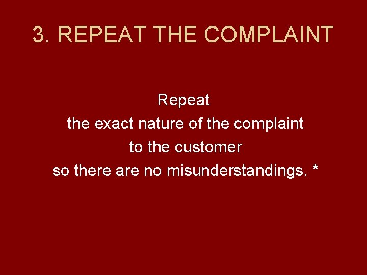 3. REPEAT THE COMPLAINT Repeat the exact nature of the complaint to the customer