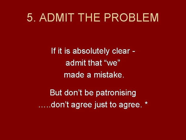 5. ADMIT THE PROBLEM If it is absolutely clear admit that “we” made a