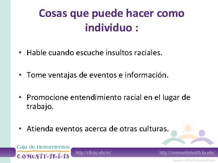 Cosas que puede hacer como individuo : • Hable cuando escuche insultos raciales. •