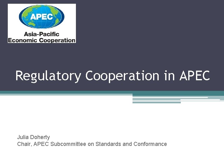 Regulatory Cooperation in APEC Julia Doherty Chair, APEC Subcommittee on Standards and Conformance 