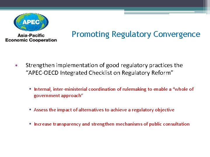 Promoting Regulatory Convergence • Strengthen implementation of good regulatory practices the “APEC-OECD Integrated Checklist