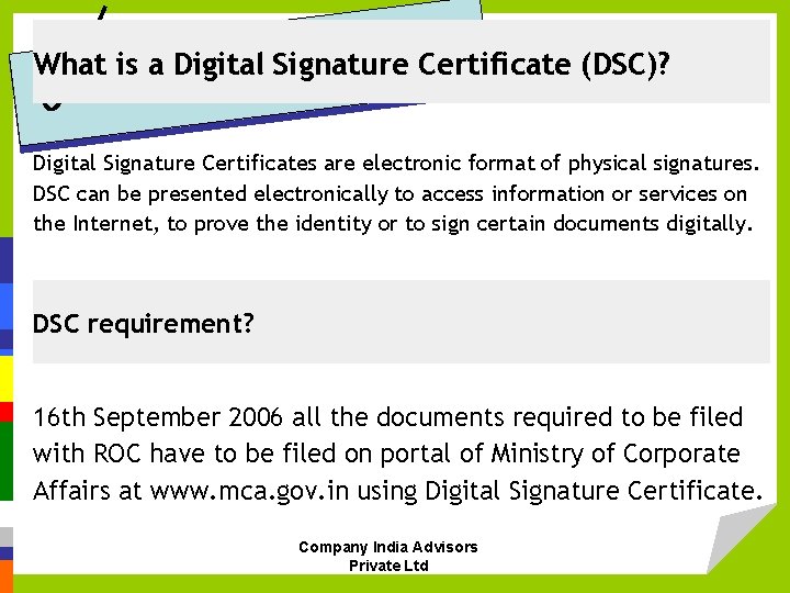 What is a Digital Signature Certificate (DSC)? Digital Signature Certificates are electronic format of