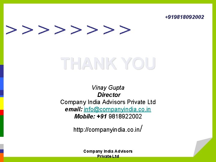 +919818092002 >>>> THANK YOU Vinay Gupta Director Company India Advisors Private Ltd email: info@companyindia.