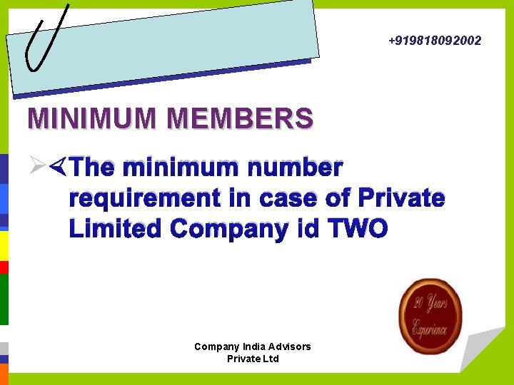 +919818092002 MINIMUM MEMBERS Ø The minimum number requirement in case of Private Limited Company