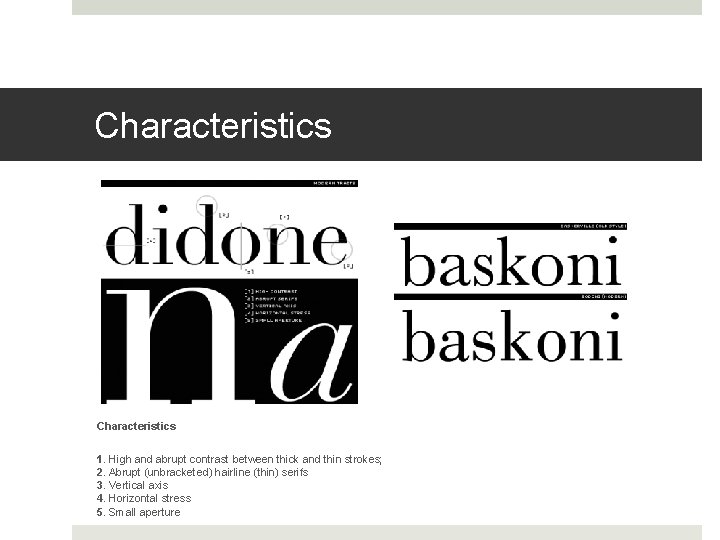 Characteristics 1. High and abrupt contrast between thick and thin strokes; 2. Abrupt (unbracketed)