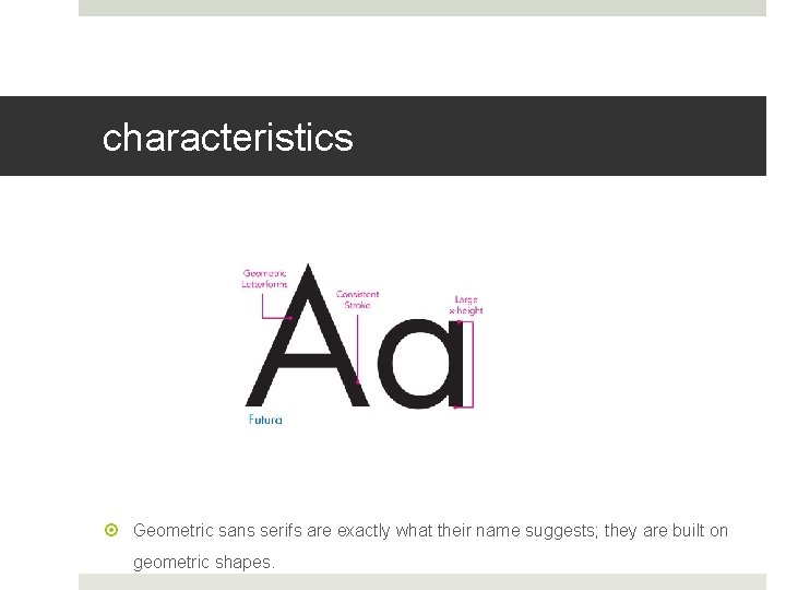 characteristics Geometric sans serifs are exactly what their name suggests; they are built on