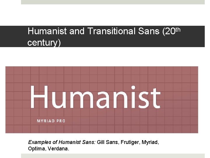 Humanist and Transitional Sans (20 th century) Examples of Humanist Sans: Gill Sans, Frutiger,