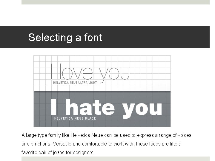 Selecting a font A large type family like Helvetica Neue can be used to