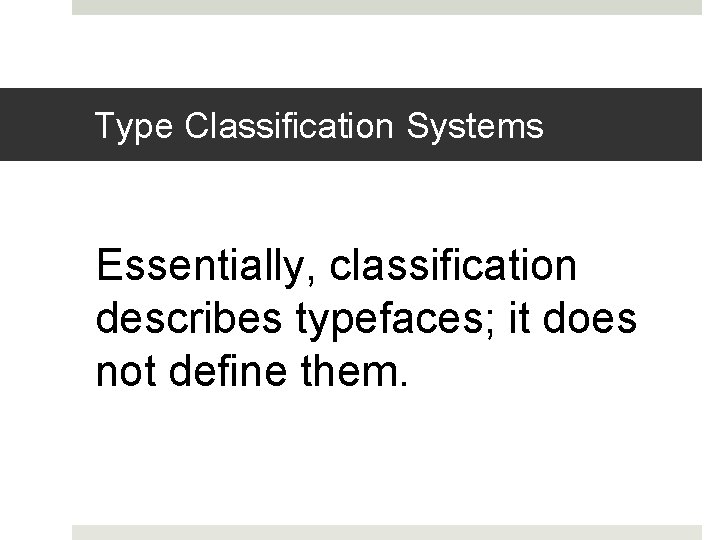 Type Classification Systems Essentially, classification describes typefaces; it does not define them. 