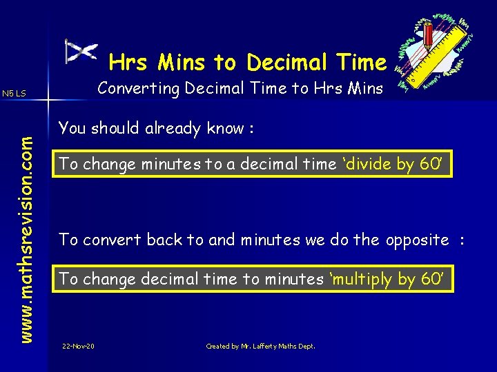Hrs Mins to Decimal Time Converting Decimal Time to Hrs Mins www. mathsrevision. com