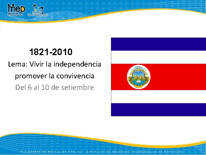 1821 -2010 Lema: Vivir la independencia promover la convivencia Del 6 al 10 de