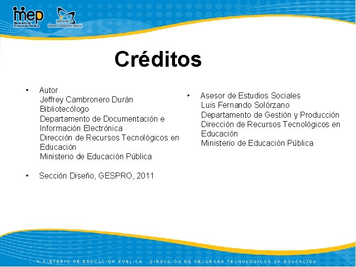 Créditos • Autor • Jeffrey Cambronero Durán Bibliotecólogo Departamento de Documentación e Información Electrónica