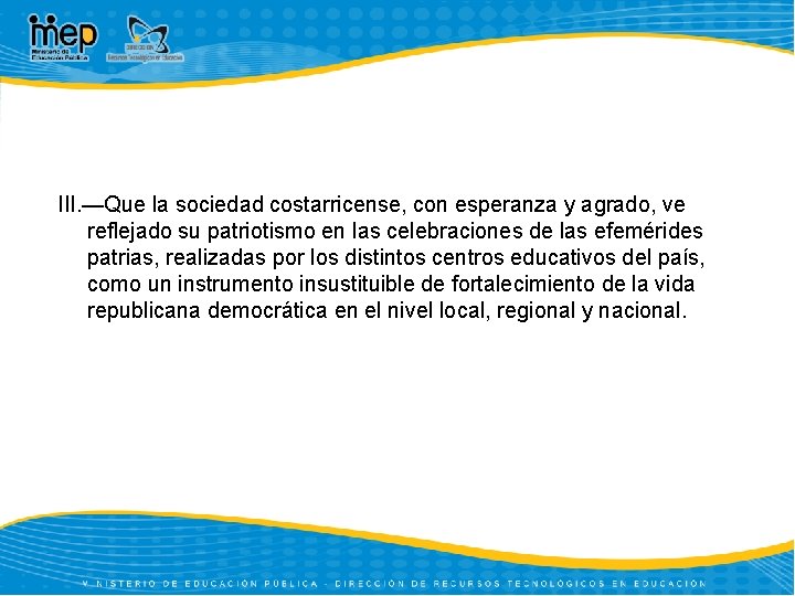 III. —Que la sociedad costarricense, con esperanza y agrado, ve reflejado su patriotismo en