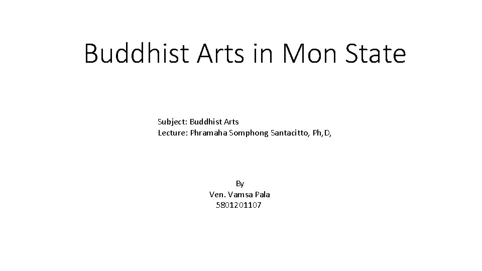 Buddhist Arts in Mon State Subject: Buddhist Arts Lecture: Phramaha Somphong Santacitto, Ph, D,