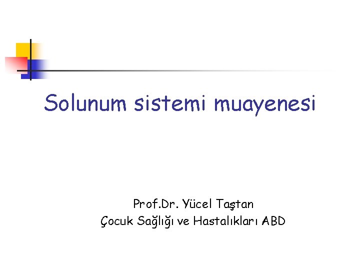 Solunum sistemi muayenesi Prof. Dr. Yücel Taştan Çocuk Sağlığı ve Hastalıkları ABD 